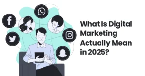 What Is Digital Marketing Actually Mean in 2025?